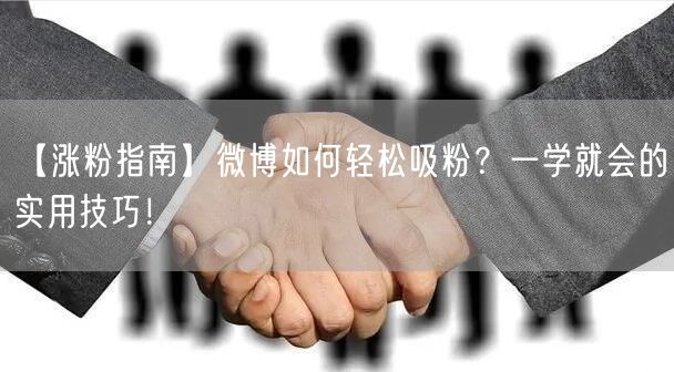 【涨粉指南】微博如何轻松吸粉？一学就会的实用技巧！