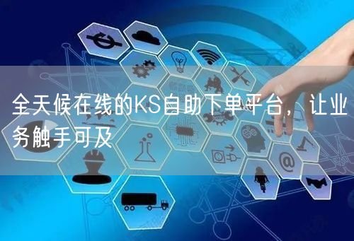 全天候在线的KS自助下单平台，让业务触手可及