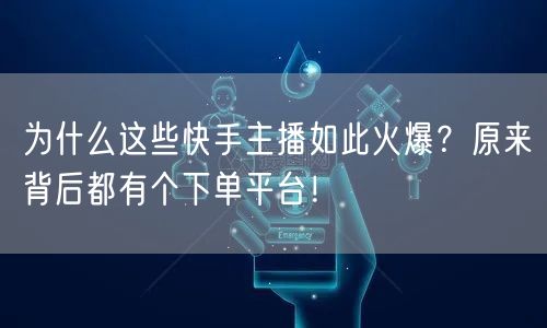 为什么这些快手主播如此火爆？原来背后都有个下单平台！