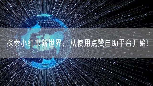 探索小红书新世界，从使用点赞自助平台开始!