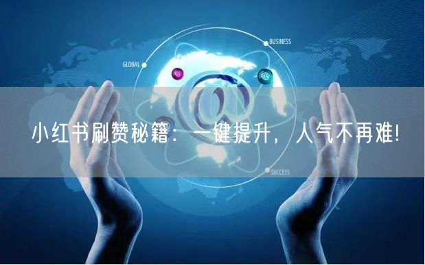 小红书刷赞秘籍：一键提升，人气不再难!