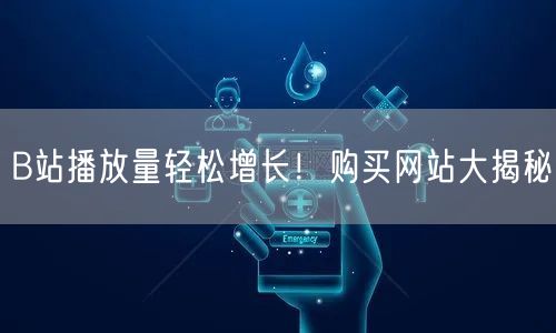 B站播放量轻松增长！购买网站大揭秘