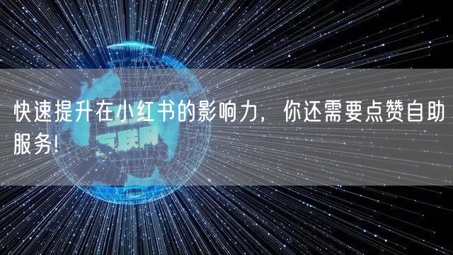 快速提升在小红书的影响力，你还需要点赞自
