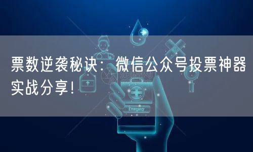 票数逆袭秘诀：微信公众号投票神器实战分享！