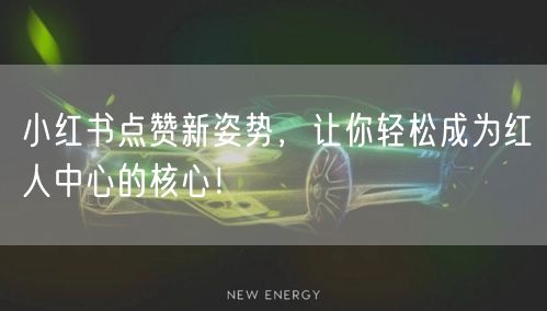 小红书点赞新姿势，让你轻松成为红人中心的