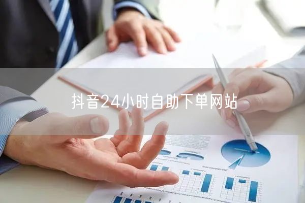 抖音24小时自助下单网站