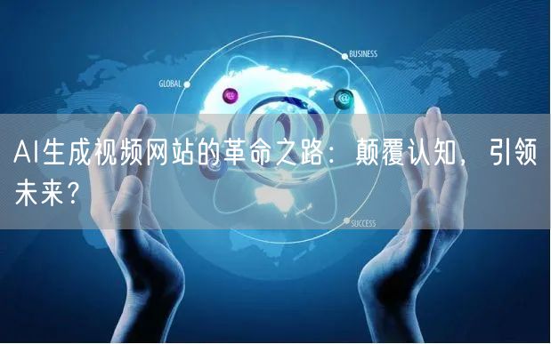 AI生成视频网站的革命之路：颠覆认知，引领未来？