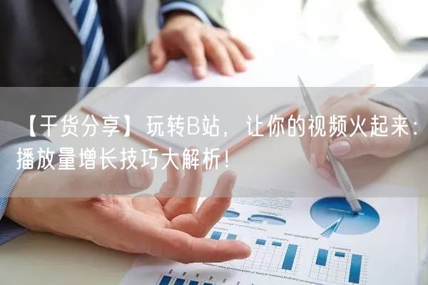 【干货分享】玩转B站，让你的视频火起来：