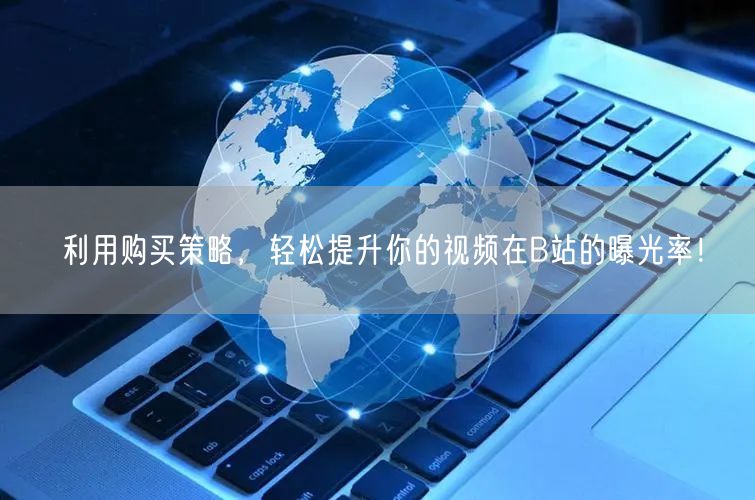 利用购买策略，轻松提升你的视频在B站的曝