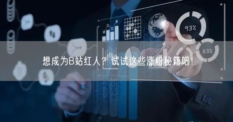 想成为B站红人？试试这些涨粉秘籍吧！