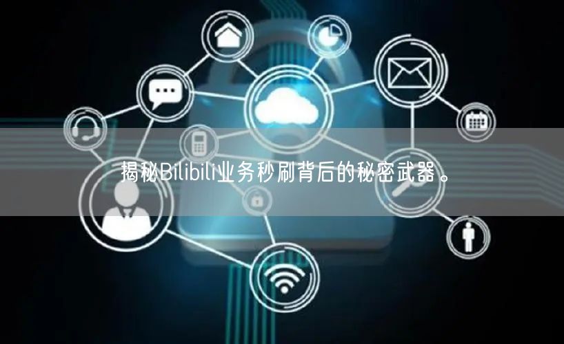 揭秘Bilibili业务秒刷背后的秘密武器。