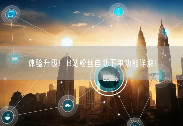 体验升级！B站粉丝自助下单功能详解！