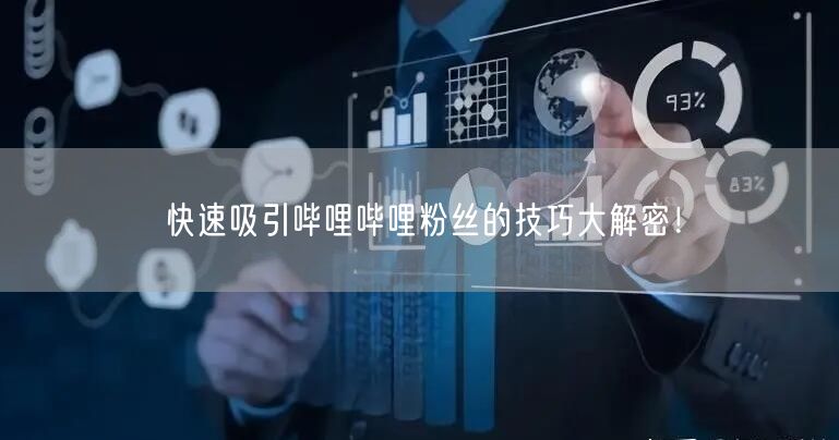 快速吸引哔哩哔哩粉丝的技巧大解密！