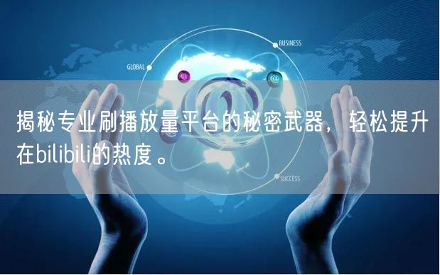 揭秘专业刷播放量平台的秘密武器，轻松提升在bilibili的热度。