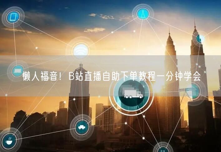懒人福音！B站直播自助下单教程一分钟学会