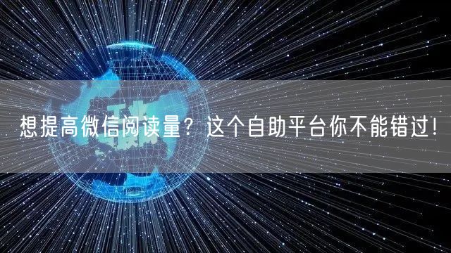 想提高微信阅读量？这个自助平台你不能错过！