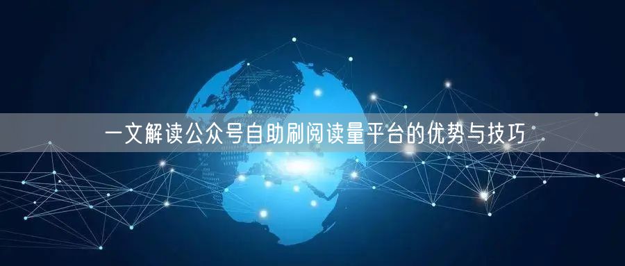一文解读公众号自助刷阅读量平台的优势与技巧